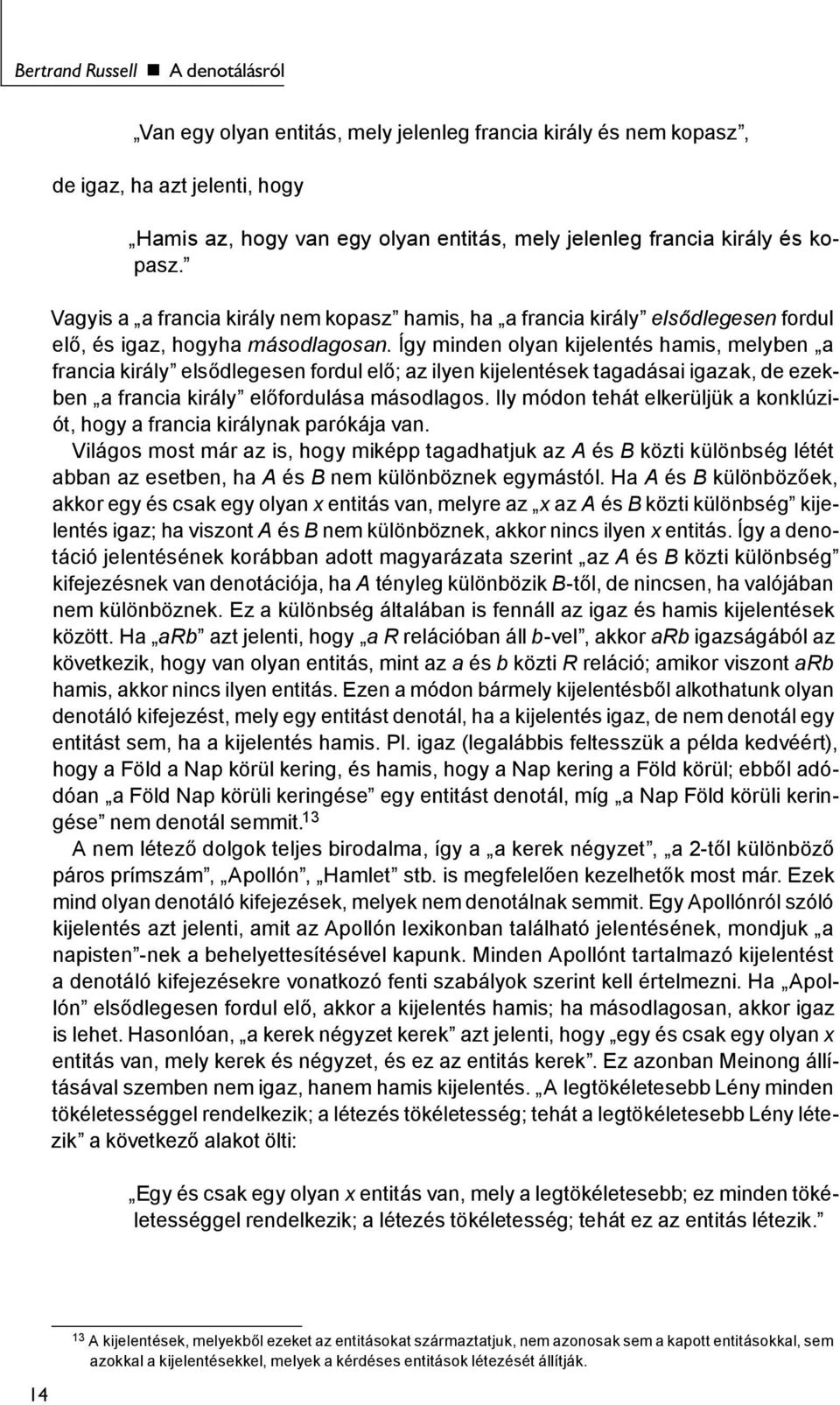 Így minden olyan kijelentés hamis, melyben a francia király elsődlegesen fordul elő; az ilyen kijelentések tagadásai igazak, de ezekben a francia király előfordulása másodlagos.