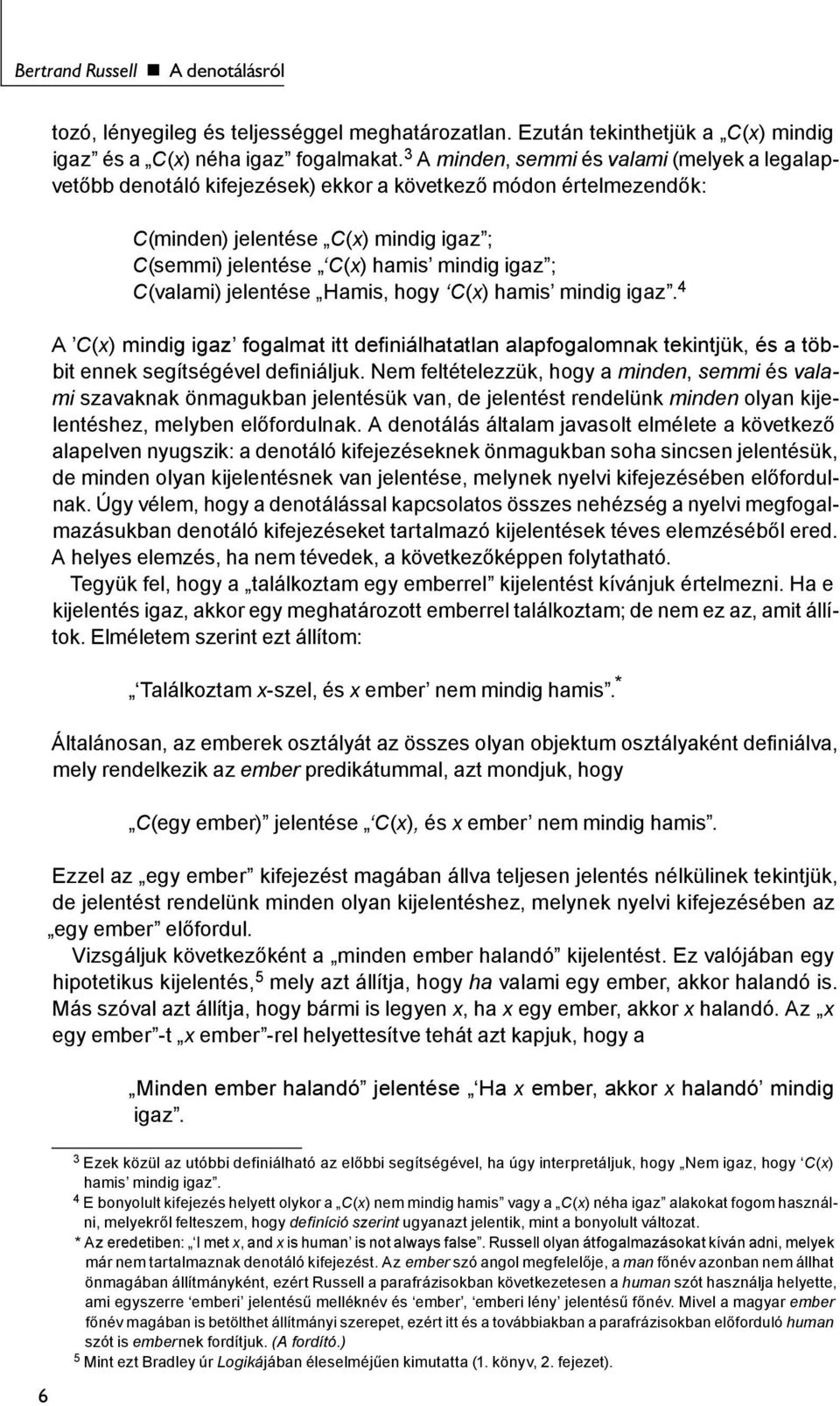 C(valami) jelentése Hamis, hogy C(x) hamis mindig igaz. 4 A C(x) mindig igaz fogalmat itt definiálhatatlan alapfogalomnak tekintjük, és a többit ennek segítségével definiáljuk.