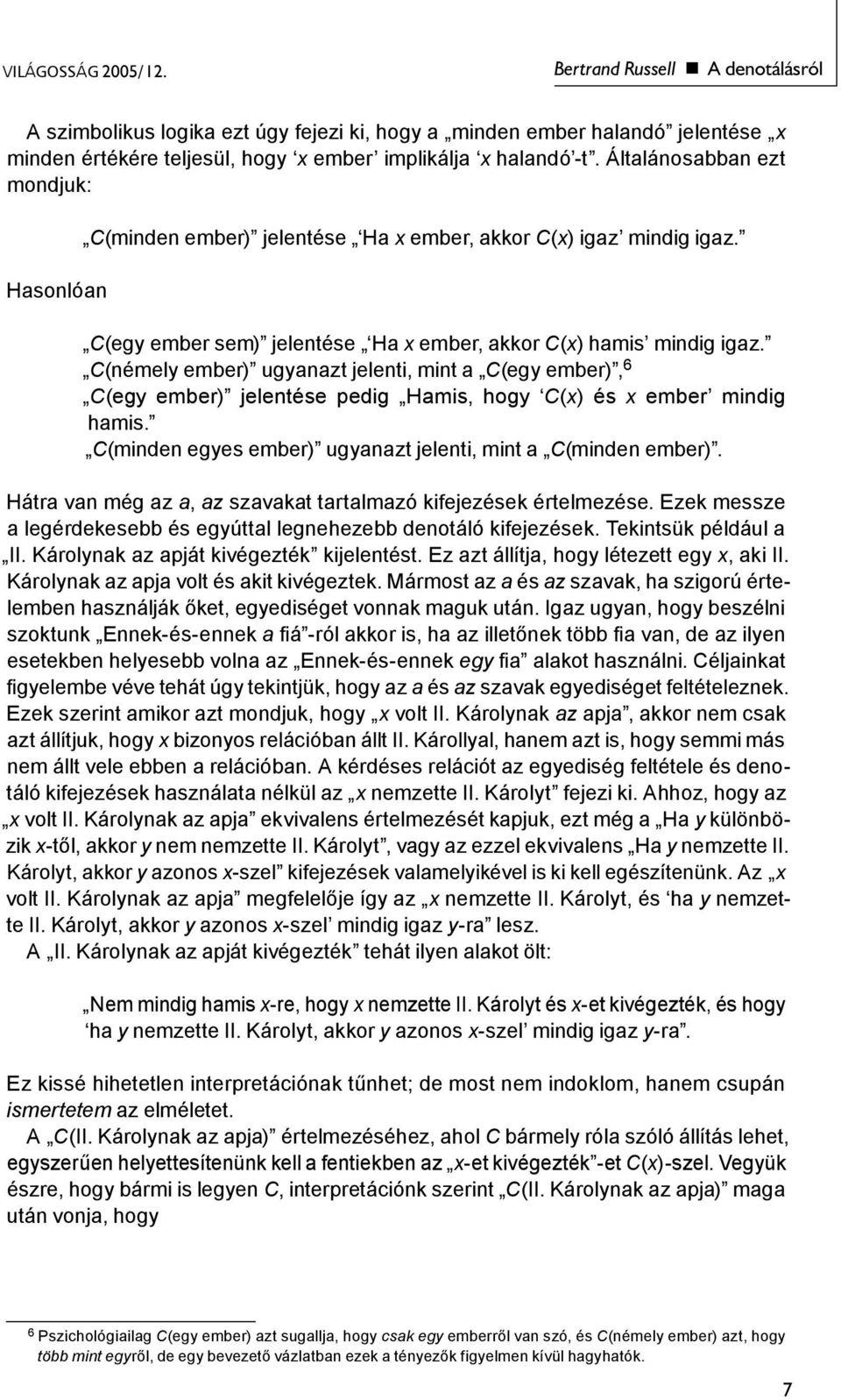 C(némely ember) ugyanazt jelenti, mint a C(egy ember), 6 C(egy ember) jelentése pedig Hamis, hogy C(x) és x ember mindig hamis. C(minden egyes ember) ugyanazt jelenti, mint a C(minden ember).
