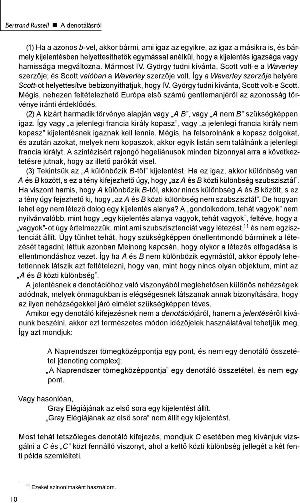 Így a Waverley szerzője helyére Scott-ot helyettesítve bebizonyíthatjuk, hogy IV. György tudni kívánta, Scott volt-e Scott.