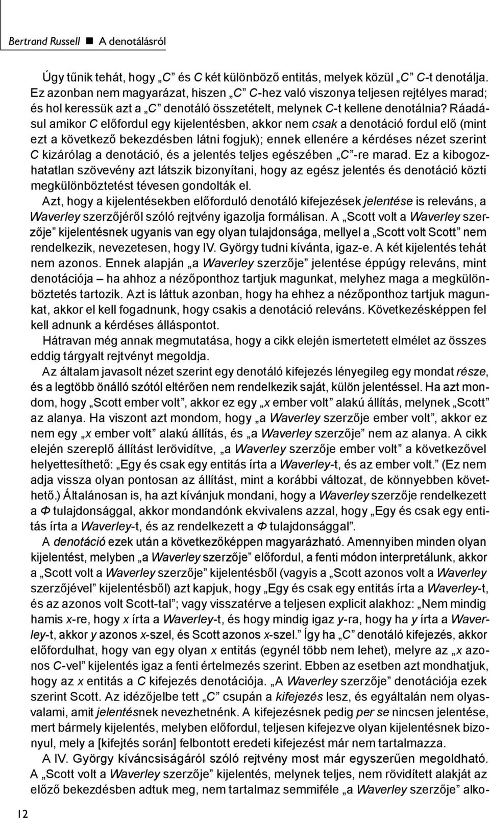 Ráadásul amikor C előfordul egy kijelentésben, akkor nem csak a denotáció fordul elő (mint ezt a következő bekezdésben látni fogjuk); ennek ellenére a kérdéses nézet szerint C kizárólag a denotáció,