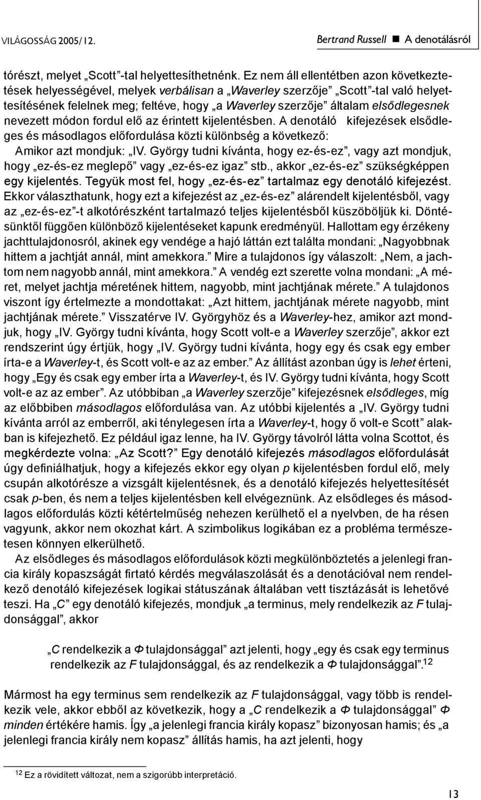 elsődlegesnek nevezett módon fordul elő az érintett kijelentésben. A denotáló kifejezések elsődleges és másodlagos előfordulása közti különbség a következő: Amikor azt mondjuk: IV.