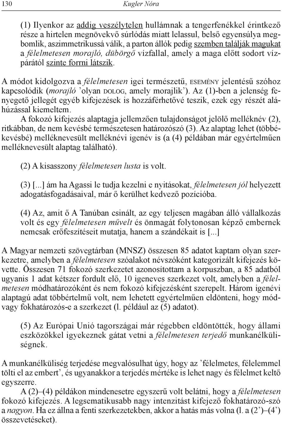 A módot kidolgozva a félelmetesen igei természetű, esemény jelentésű szóhoz kapcsolódik (morajló olyan dolog, amely morajlik ).