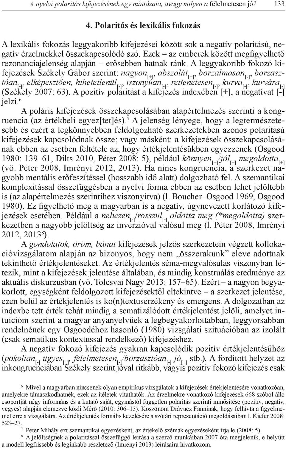 Ezek az emberek között megfigyelhető rezonanciajelenség alapján erősebben hatnak ránk.