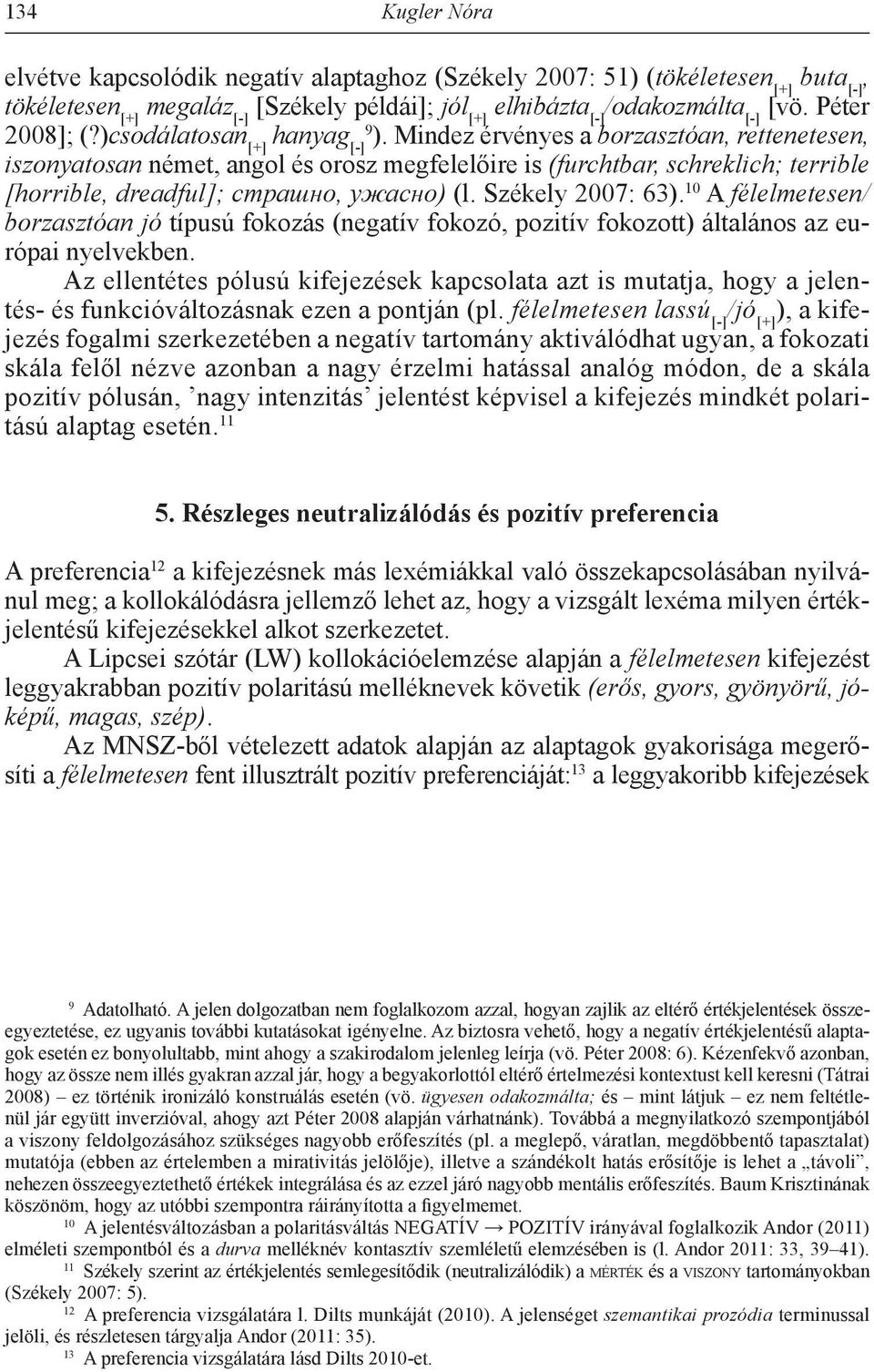 Mindez érvényes a borzasztóan, rettenetesen, iszonyatosan német, angol és orosz megfelelőire is (furchtbar, schreklich; terrible [horrible, dreadful]; сmрашно, ужасно) (l. Székely 2007: 63).