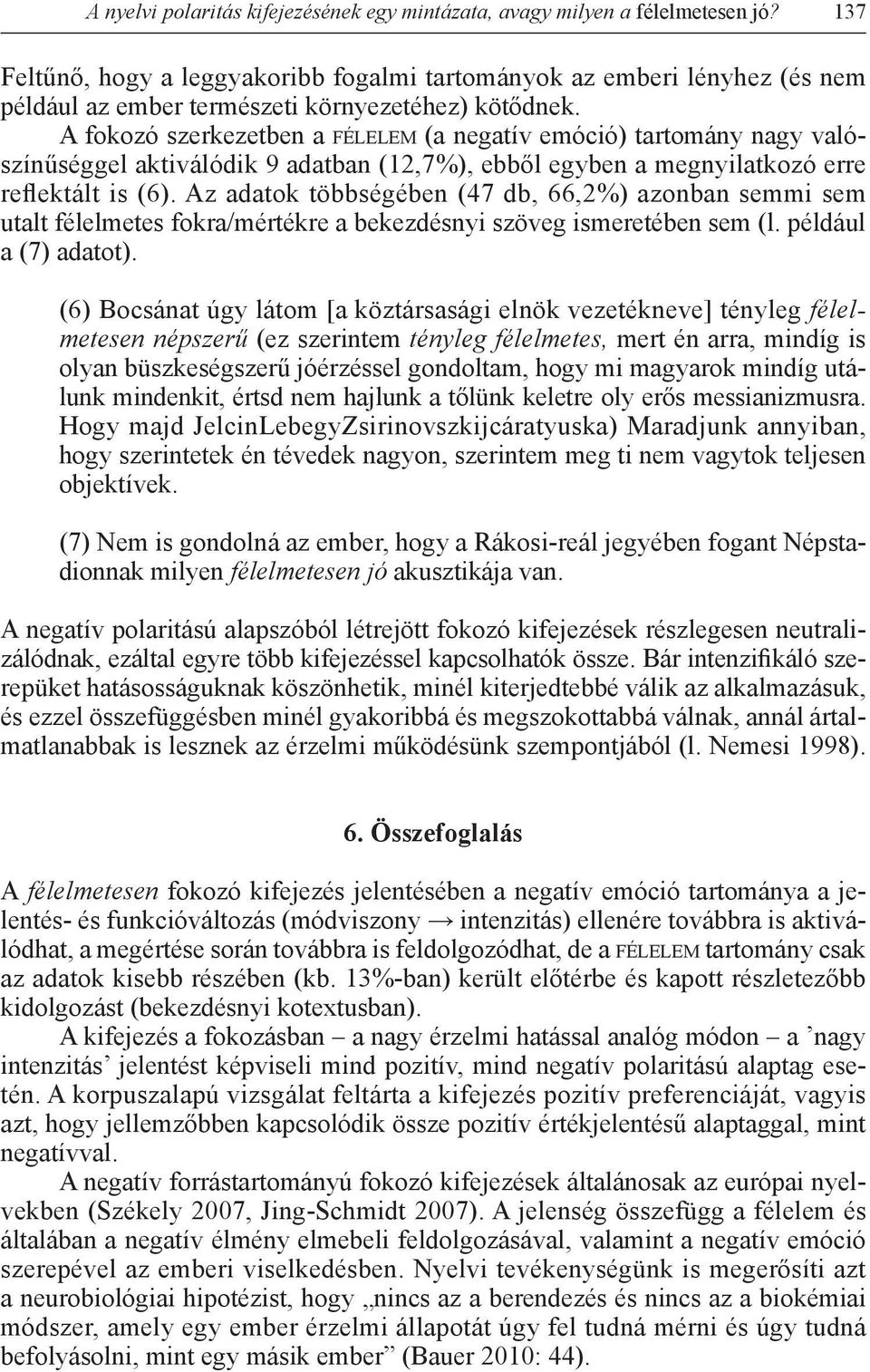 A fokozó szerkezetben a félelem (a negatív emóció) tartomány nagy valószínűséggel aktiválódik 9 adatban (12,7%), ebből egyben a megnyilatkozó erre reflektált is (6).