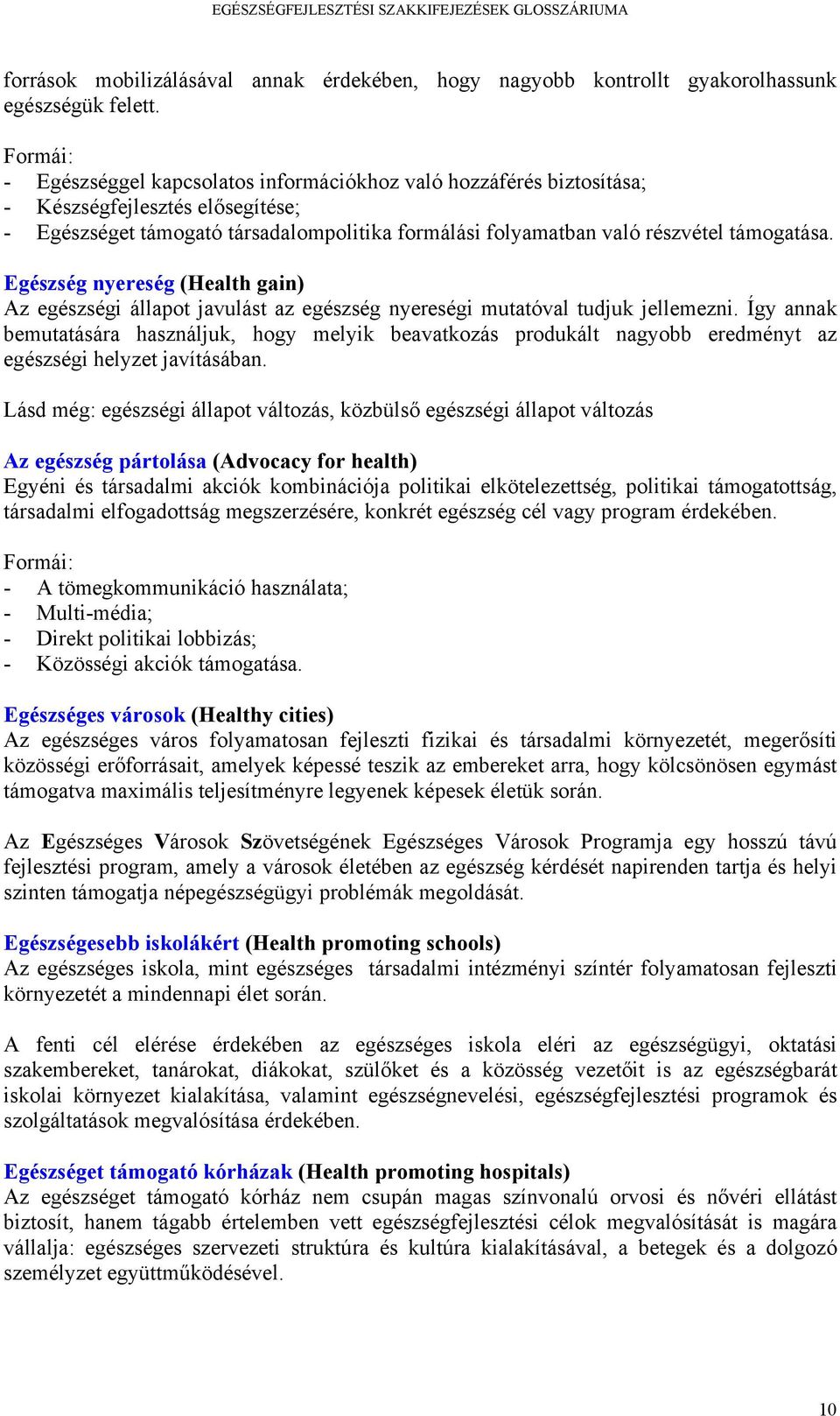 Egészség nyereség (Health gain) Az egészségi állapot javulást az egészség nyereségi mutatóval tudjuk jellemezni.