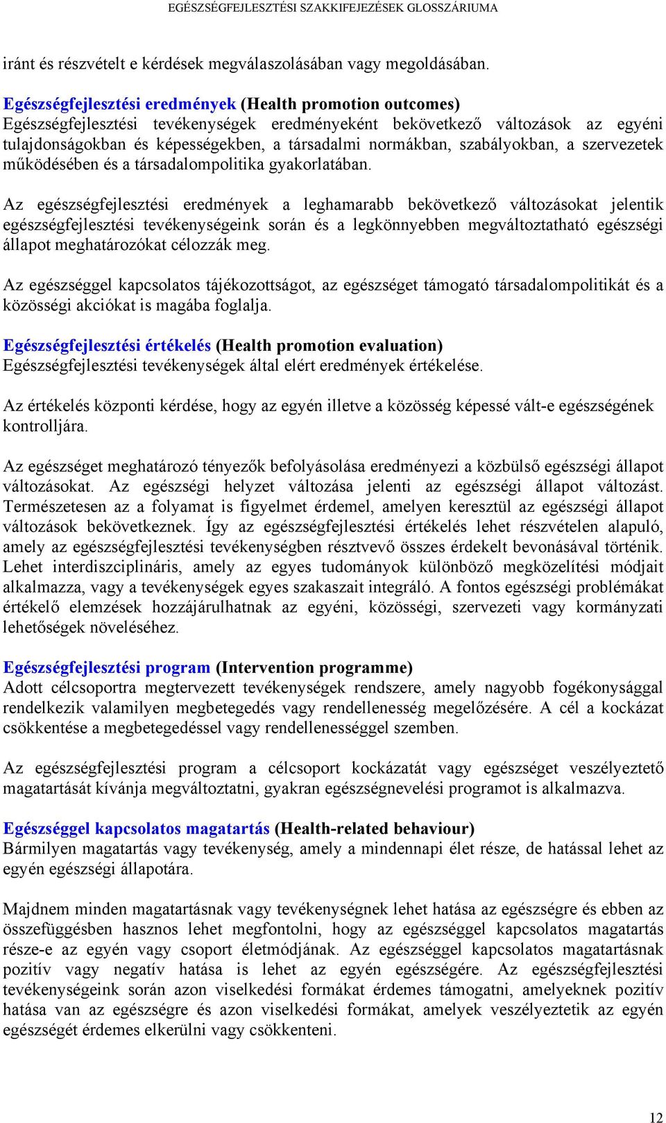 szabályokban, a szervezetek működésében és a társadalompolitika gyakorlatában.