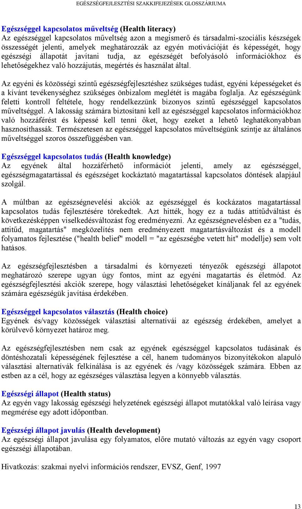 Az egyéni és közösségi szintű egészségfejlesztéshez szükséges tudást, egyéni képességeket és a kívánt tevékenységhez szükséges önbizalom meglétét is magába foglalja.