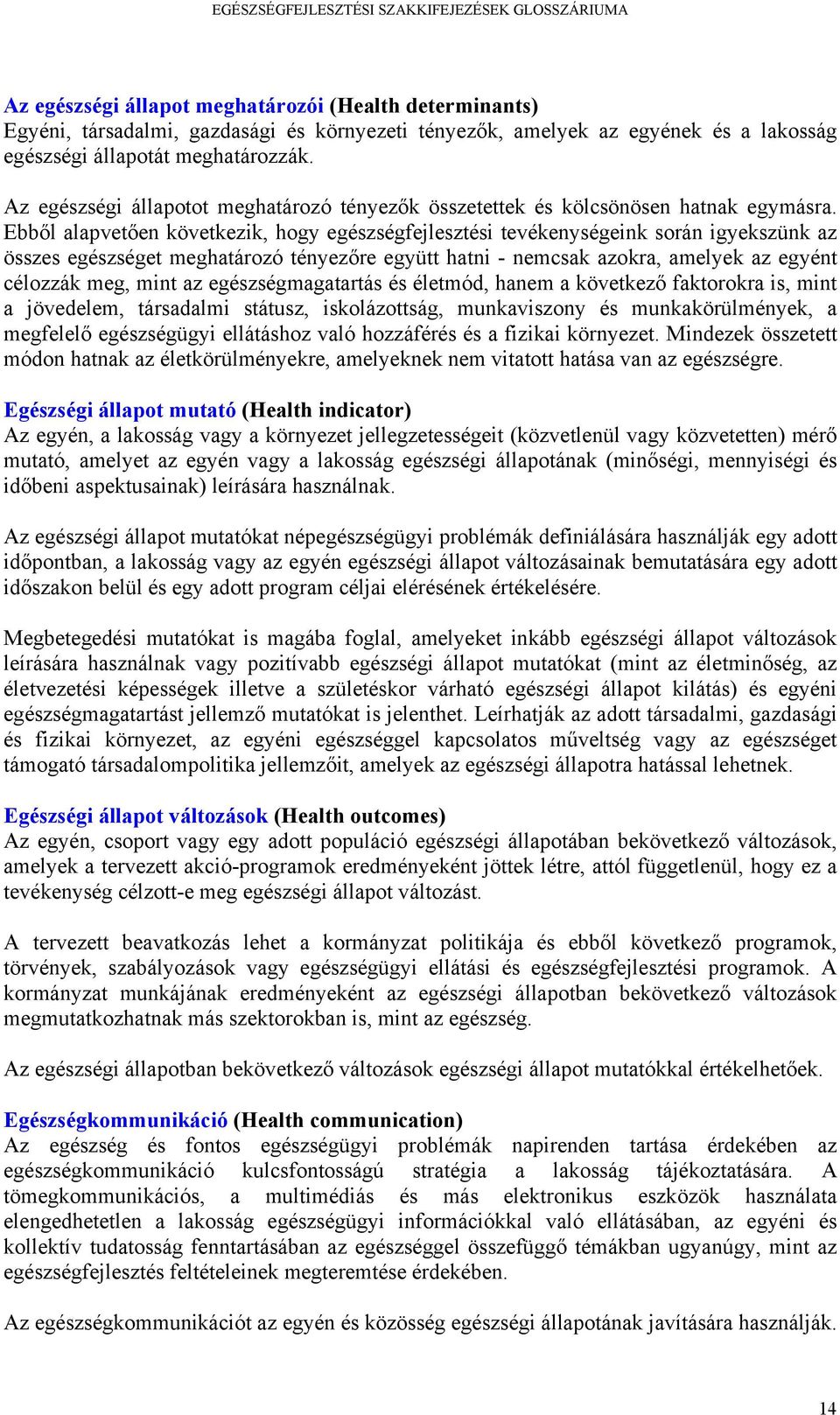 Ebből alapvetően következik, hogy egészségfejlesztési tevékenységeink során igyekszünk az összes egészséget meghatározó tényezőre együtt hatni - nemcsak azokra, amelyek az egyént célozzák meg, mint