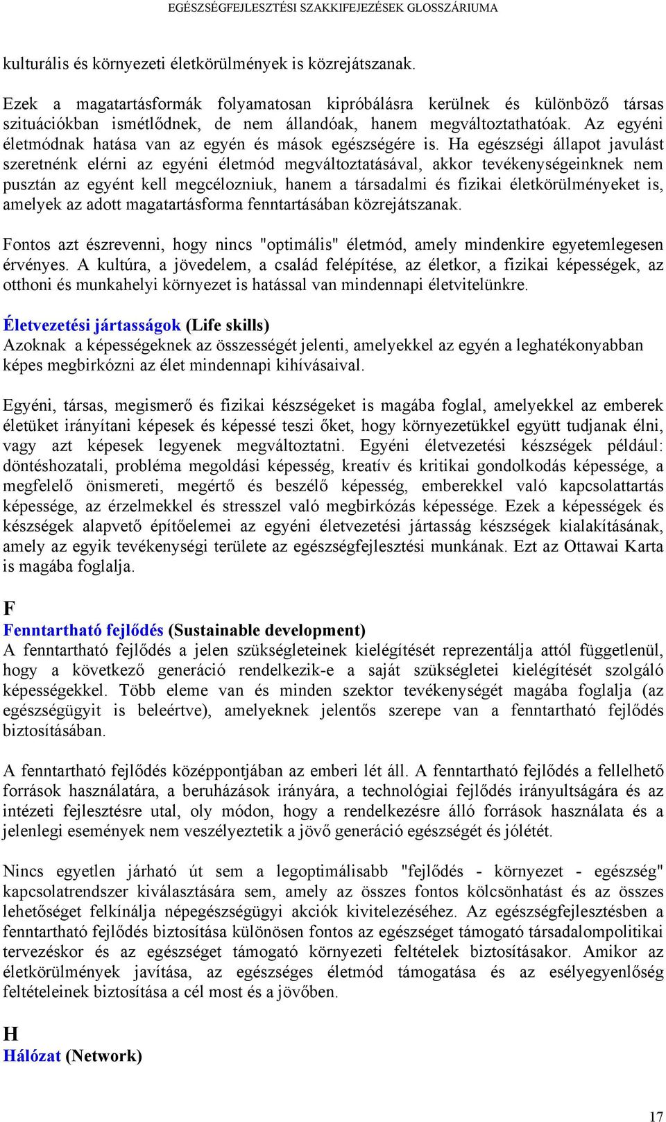 Az egyéni életmódnak hatása van az egyén és mások egészségére is.