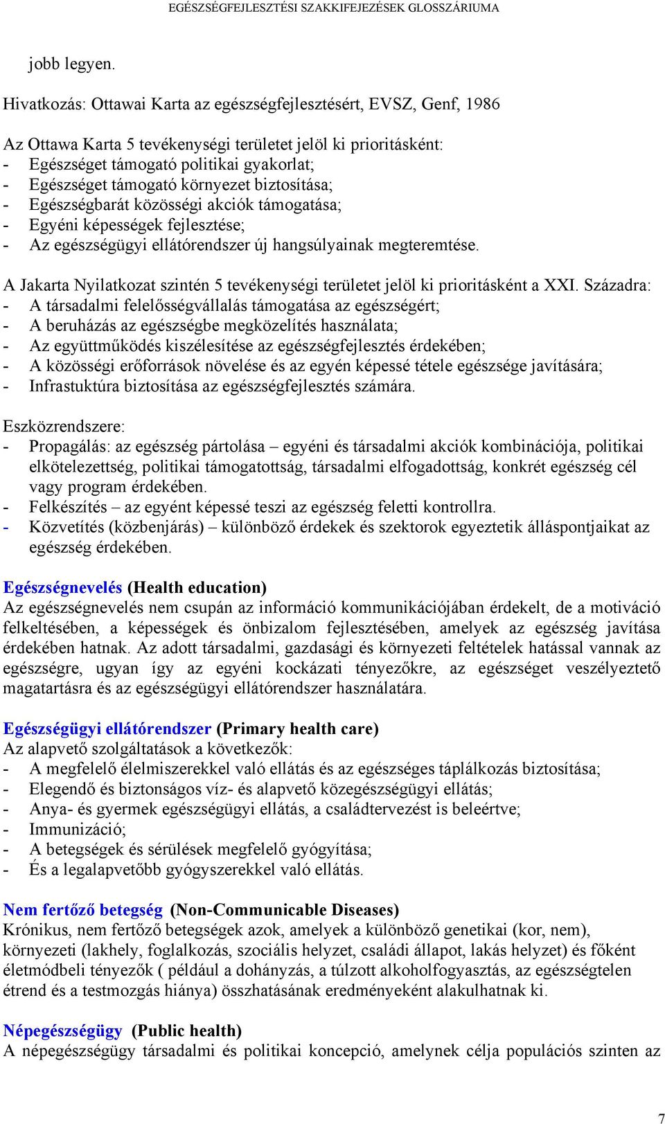 környezet biztosítása; - Egészségbarát közösségi akciók támogatása; - Egyéni képességek fejlesztése; - Az egészségügyi ellátórendszer új hangsúlyainak megteremtése.