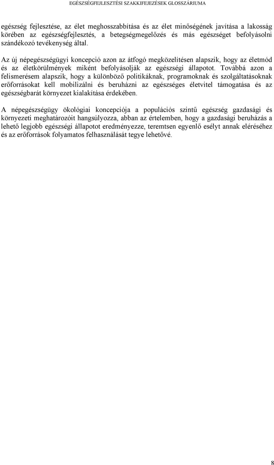 Továbbá azon a felismerésem alapszik, hogy a különböző politikáknak, programoknak és szolgáltatásoknak erőforrásokat kell mobilizálni és beruházni az egészséges életvitel támogatása és az