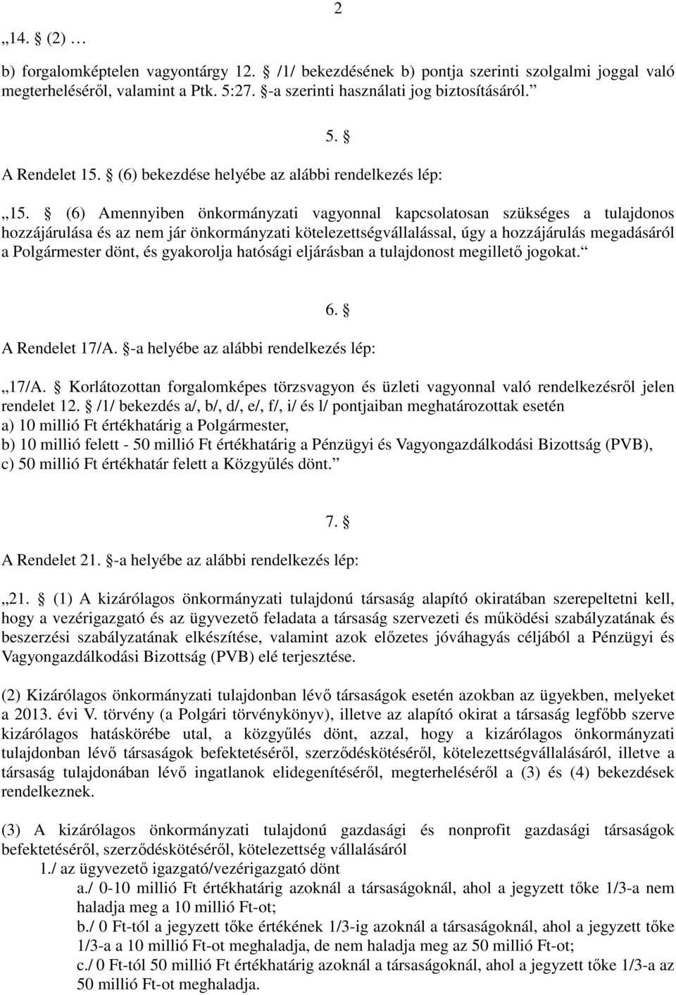 (6) Amennyiben önkormányzati vagyonnal kapcsolatosan szükséges a tulajdonos hozzájárulása és az nem jár önkormányzati kötelezettségvállalással, úgy a hozzájárulás megadásáról a Polgármester dönt, és