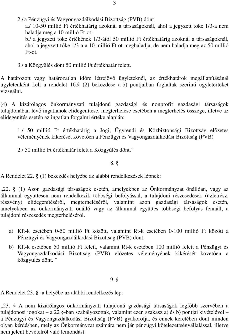 / a Közgyőlés dönt 50 millió Ft értékhatár felett. A határozott vagy határozatlan idıre létrejövı ügyleteknél, az értékhatárok megállapításánál ügyletenként kell a rendelet 16.