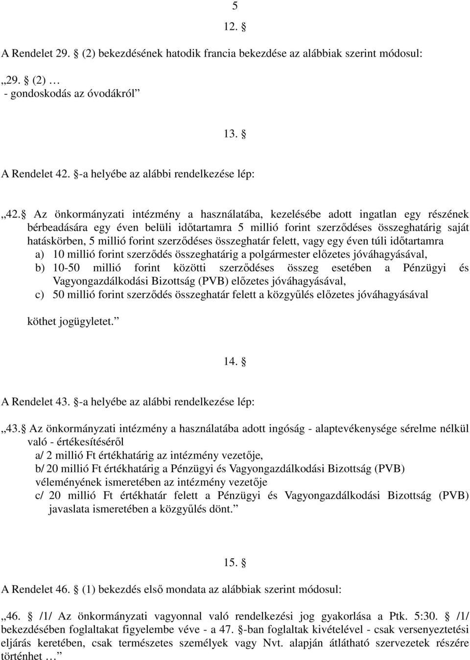 szerzıdéses összeghatár felett, vagy egy éven túli idıtartamra a) 10 millió forint szerzıdés összeghatárig a polgármester elızetes jóváhagyásával, b) 10-50 millió forint közötti szerzıdéses összeg