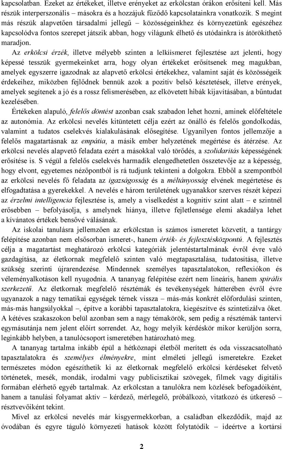 Az erkölcsi érzék, illetve mélyebb szinten a lelkiismeret fejlesztése azt jelenti, hogy képessé tesszük gyermekeinket arra, hogy olyan értékeket erősítsenek meg magukban, amelyek egyszerre igazodnak