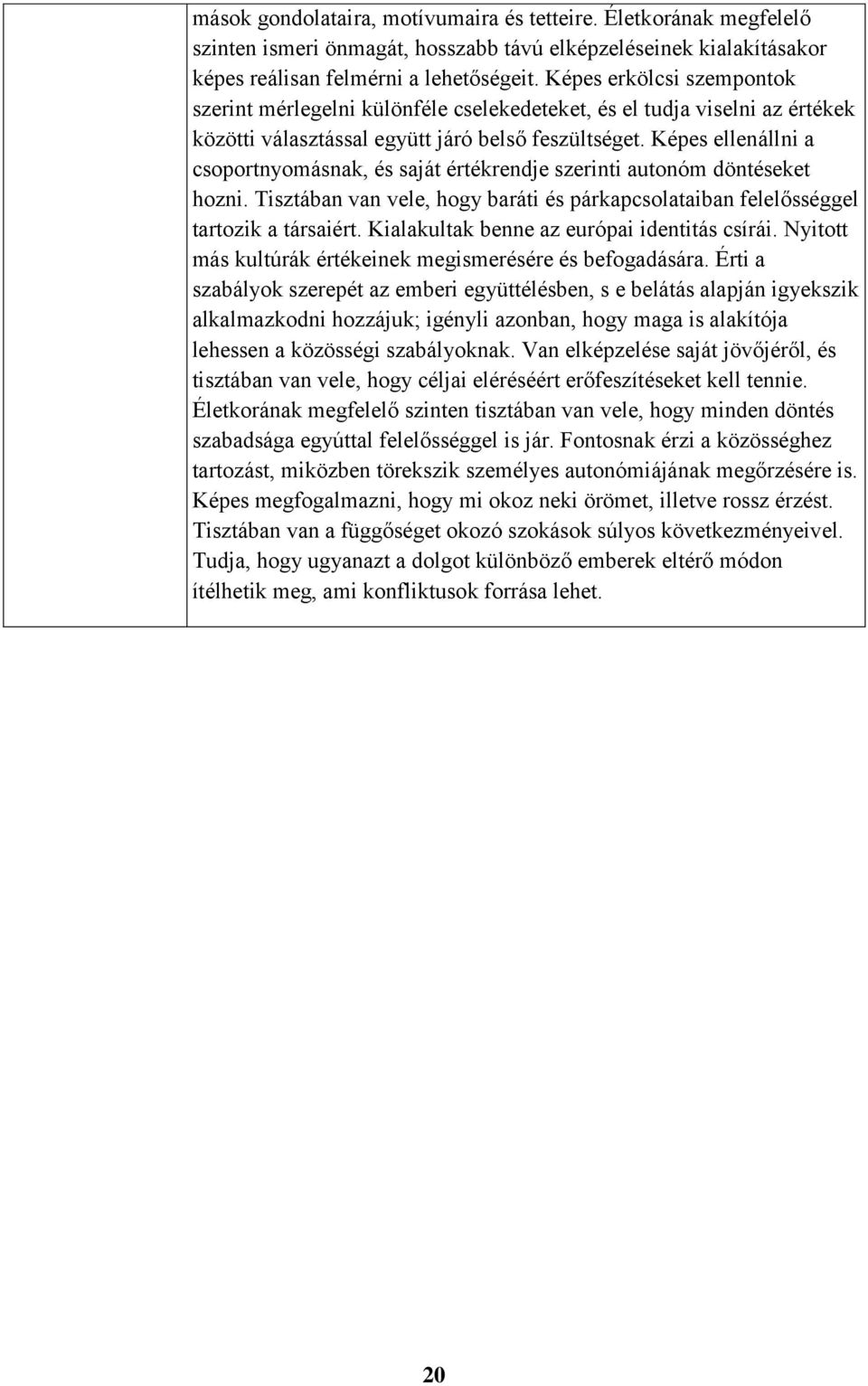 Képes ellenállni a csoportnyomásnak, és saját értékrendje szerinti autonóm döntéseket hozni. Tisztában van vele, hogy baráti és párkapcsolataiban felelősséggel tartozik a társaiért.
