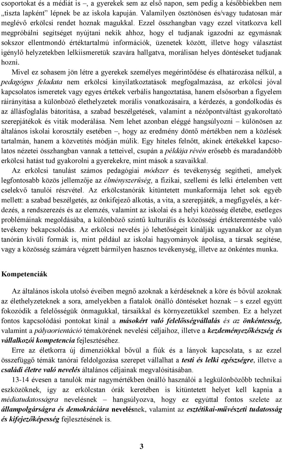 Ezzel összhangban vagy ezzel vitatkozva kell megpróbálni segítséget nyújtani nekik ahhoz, hogy el tudjanak igazodni az egymásnak sokszor ellentmondó értéktartalmú információk, üzenetek között,