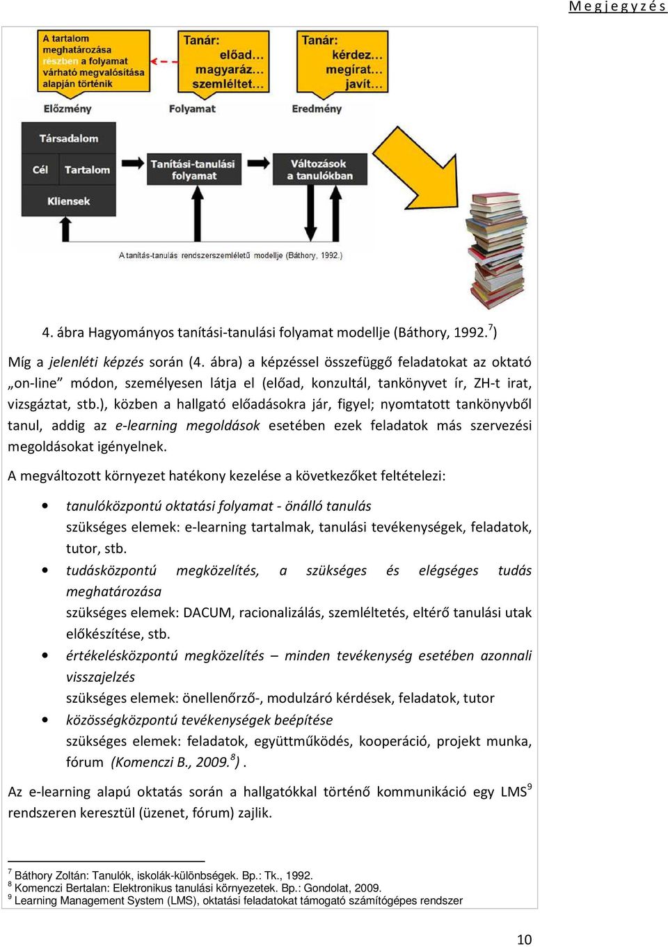 ), közben a hallgató előadásokra jár, figyel; nyomtatott tankönyvből tanul, addig az e-learning megoldások esetében ezek feladatok más szervezési megoldásokat igényelnek.