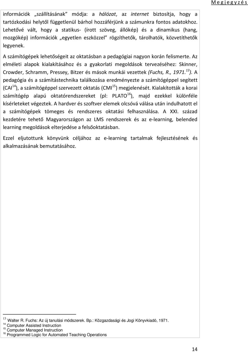 A számítógépek lehetőségeit az oktatásban a pedagógiai nagyon korán felismerte.