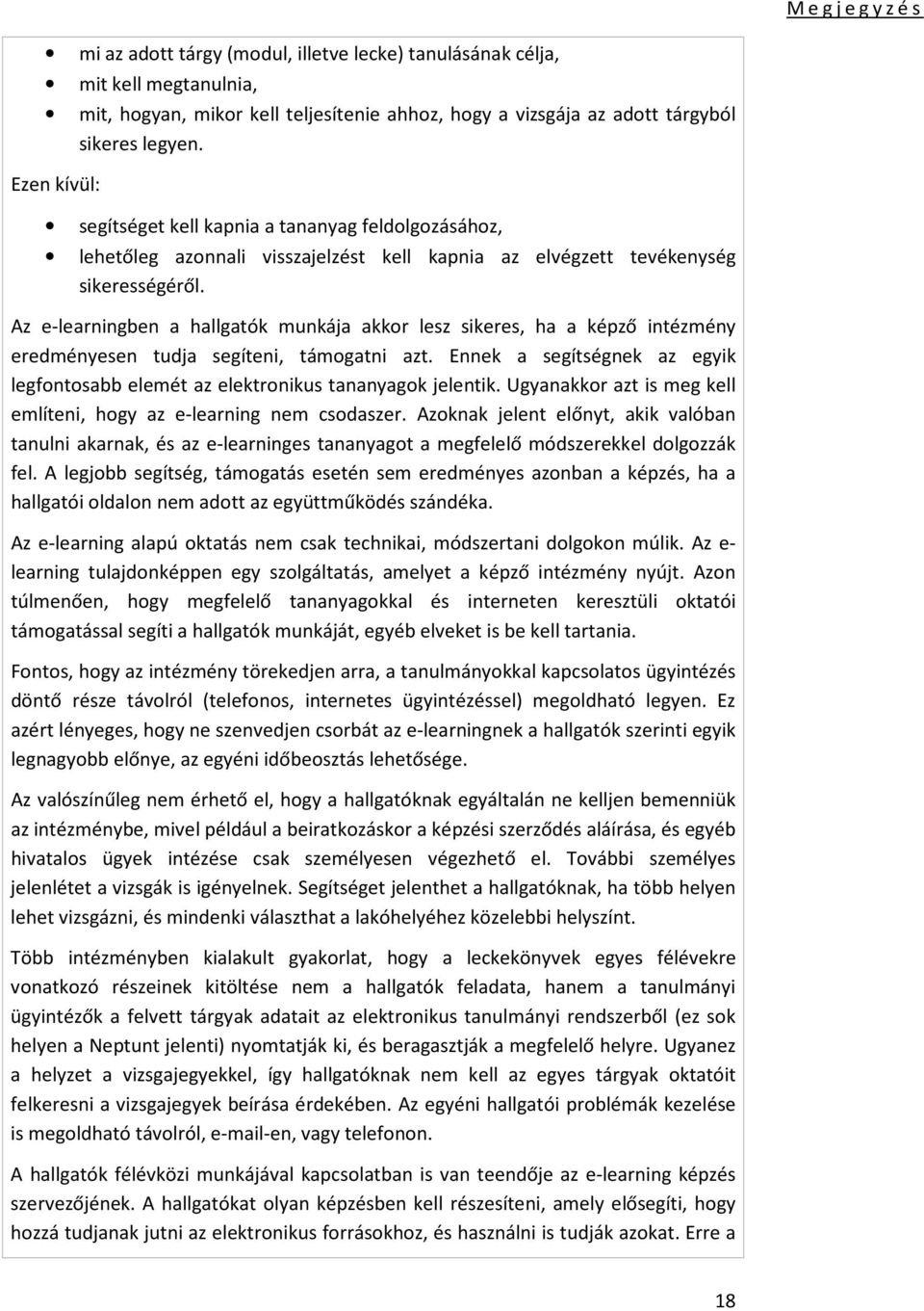 Az e-learningben a hallgatók munkája akkor lesz sikeres, ha a képző intézmény eredményesen tudja segíteni, támogatni azt.