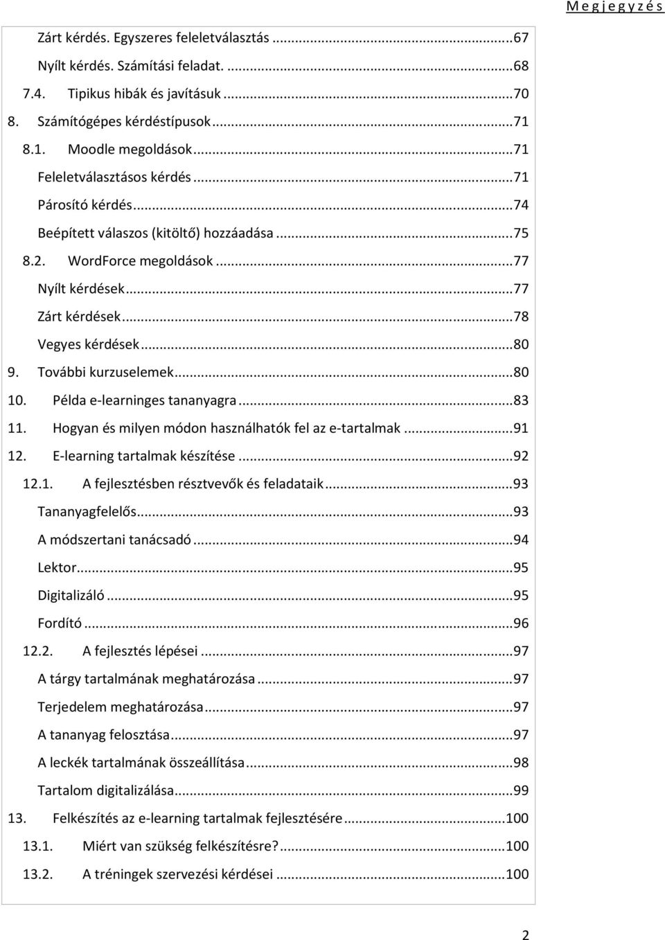 .. 80 9. További kurzuselemek... 80 10. Példa e-learninges tananyagra... 83 11. Hogyan és milyen módon használhatók fel az e-tartalmak... 91 12. E-learning tartalmak készítése... 92 12.1. A fejlesztésben résztvevők és feladataik.