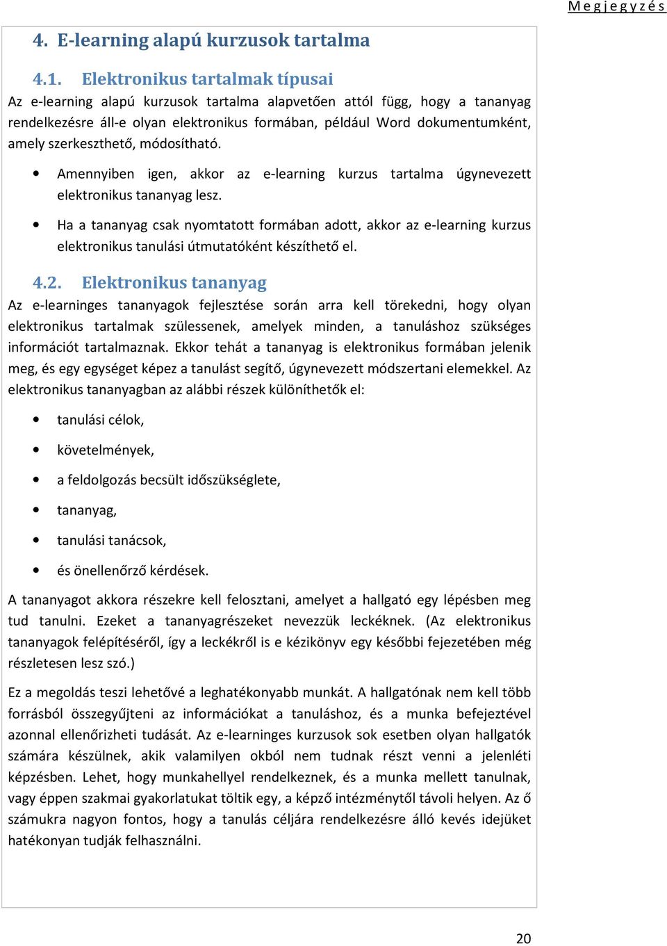 szerkeszthető, módosítható. Amennyiben igen, akkor az e-learning kurzus tartalma úgynevezett elektronikus tananyag lesz.
