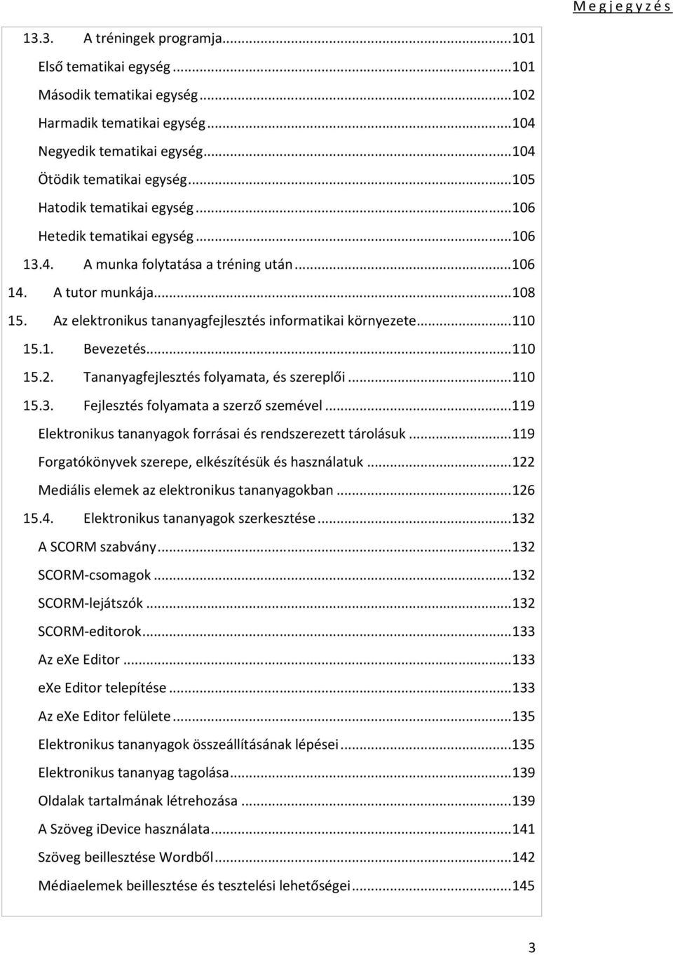 Az elektronikus tananyagfejlesztés informatikai környezete... 110 15.1. Bevezetés... 110 15.2. Tananyagfejlesztés folyamata, és szereplői... 110 15.3. Fejlesztés folyamata a szerző szemével.