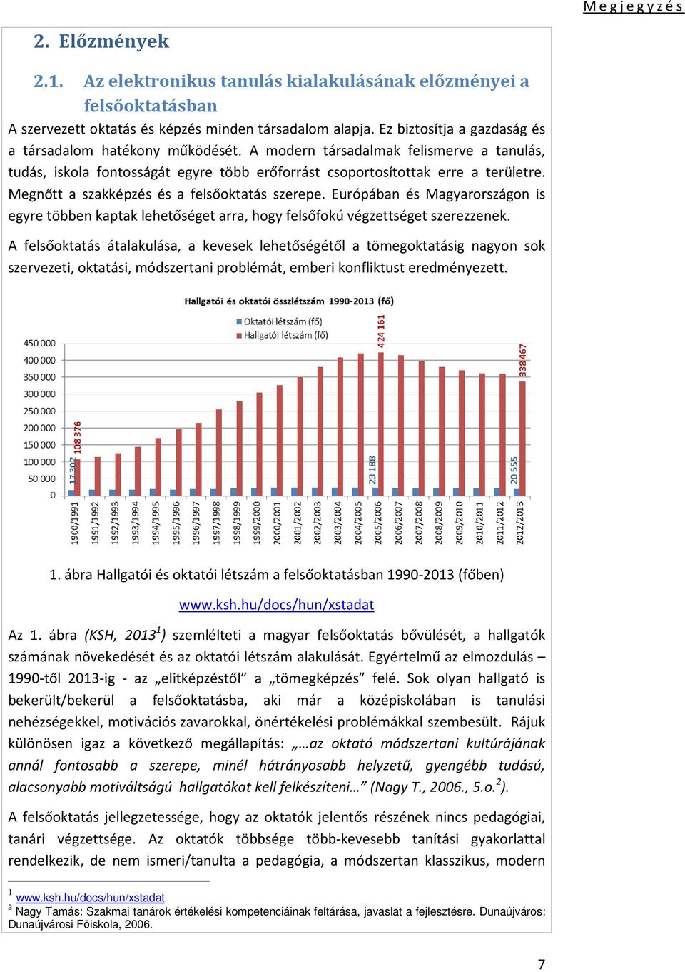 Megnőtt a szakképzés és a felsőoktatás szerepe. Európában és Magyarországon is egyre többen kaptak lehetőséget arra, hogy felsőfokú végzettséget szerezzenek.