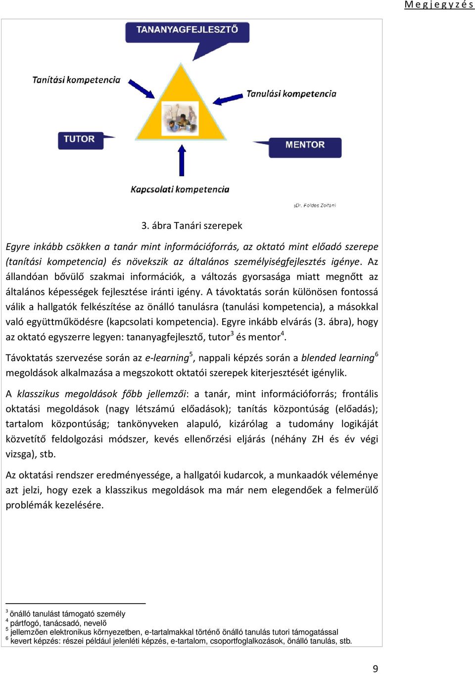 A távoktatás során különösen fontossá válik a hallgatók felkészítése az önálló tanulásra (tanulási kompetencia), a másokkal való együttműködésre (kapcsolati kompetencia). Egyre inkább elvárás (3.