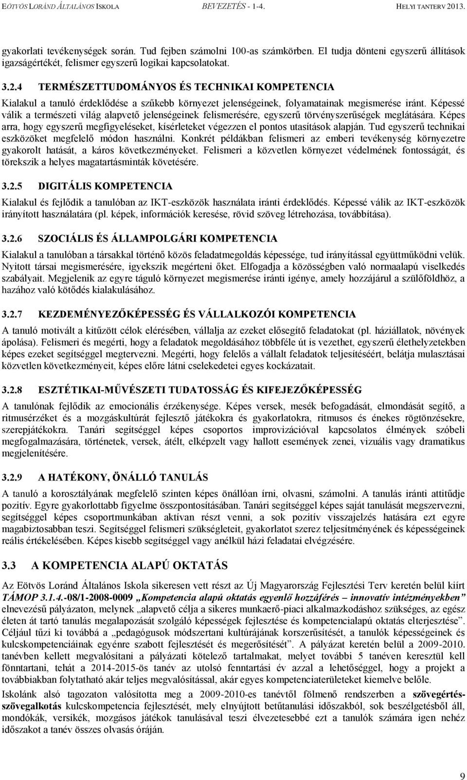 Képessé válik a természeti világ alapvető jelenségeinek felismerésére, egyszerű törvényszerűségek meglátására.