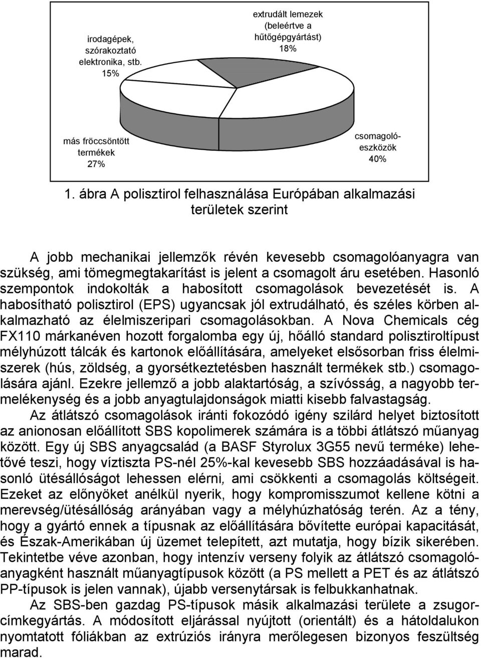 esetében. Hasonló szempontok indokolták a habosított csomagolások bevezetését is.