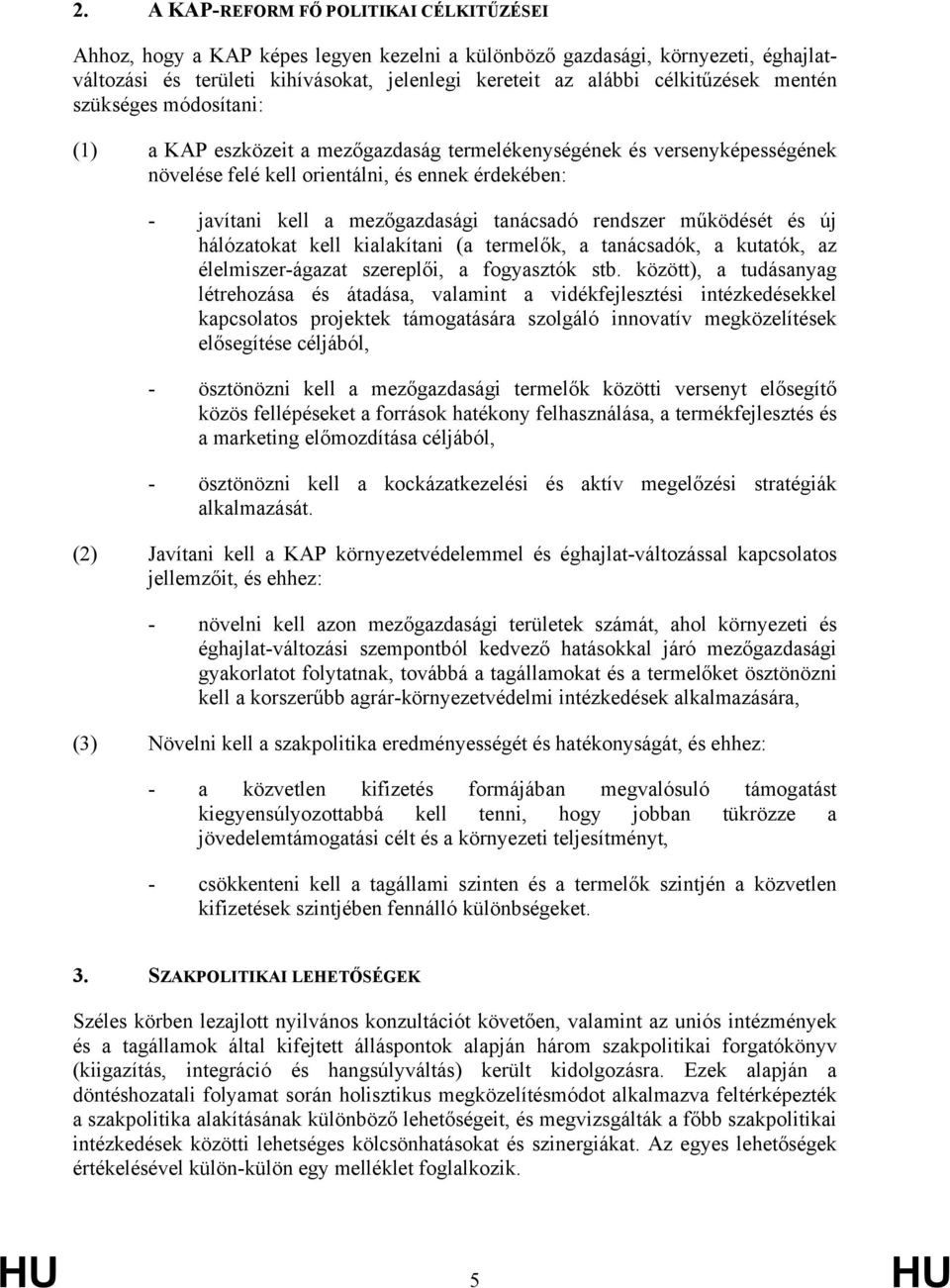 mezőgazdasági tanácsadó rendszer működését és új hálózatokat kell kialakítani (a termelők, a tanácsadók, a kutatók, az élelmiszer-ágazat szereplői, a fogyasztók stb.
