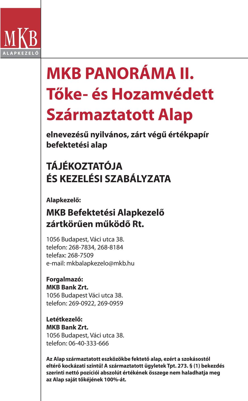 zártkörűen működő Rt. 1056 Budapest, Váci utca 38. telefon: 268-7834, 268-8184 telefax: 268-7509 e-mail: mkbalapkezelo@mkb.hu Forgalmazó: MKB Bank Zrt. 1056 Budapest Váci utca 38.