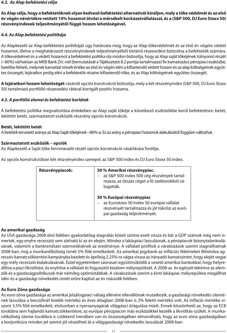 4. Az Alap befektetési politikája Az Alapkezelő az Alap befektetési politikáját úgy határozta meg, hogy az Alap tőkevédelmét és az első év végére védett hozamot, illetve a meghatározott