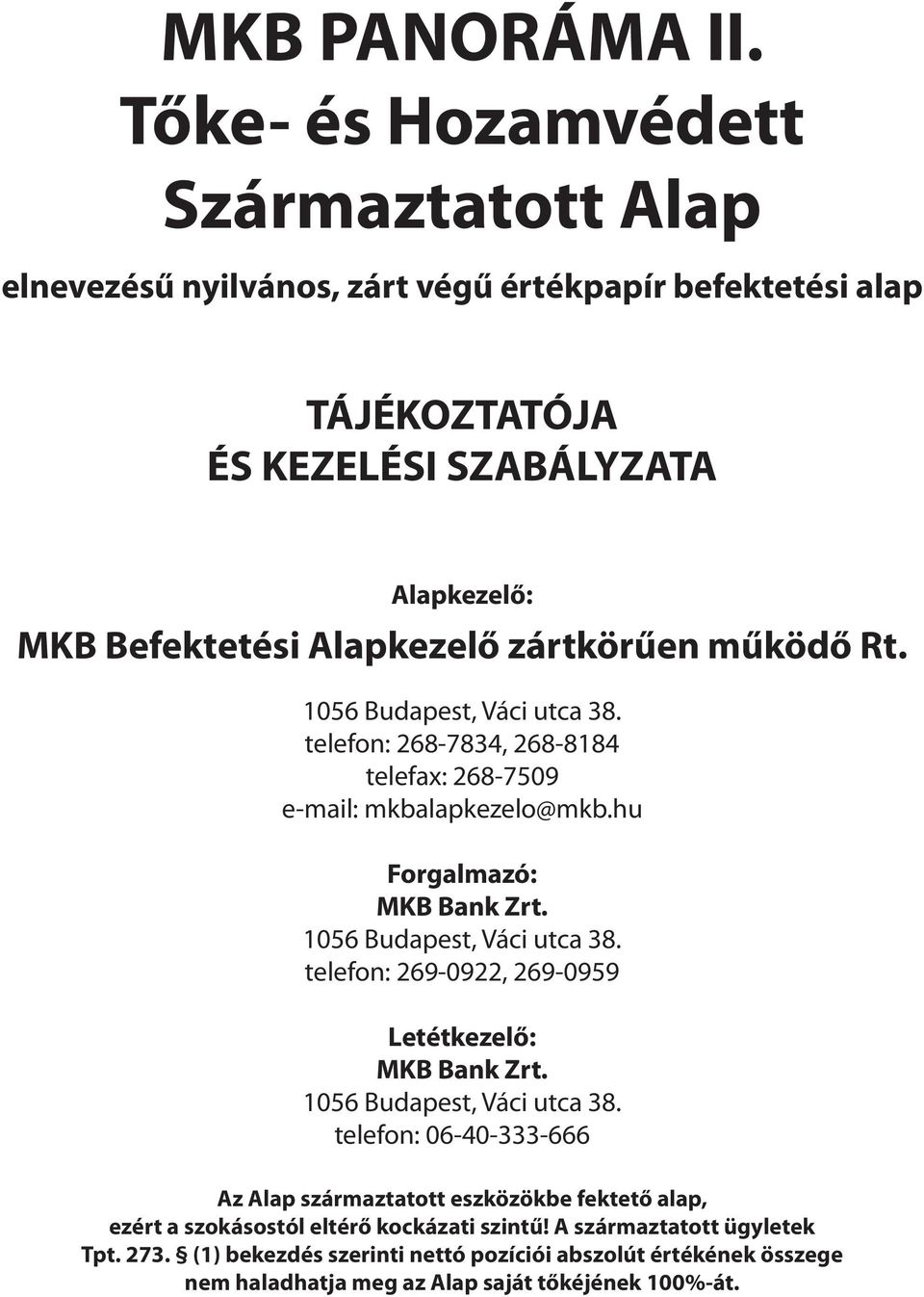 zártkörűen működő Rt. 1056 Budapest, Váci utca 38. telefon: 268-7834, 268-8184 telefax: 268-7509 e-mail: mkbalapkezelo@mkb.hu Forgalmazó: MKB Bank Zrt. 1056 Budapest, Váci utca 38. telefon: 269-0922, 269-0959 Letétkezelő: MKB Bank Zrt.