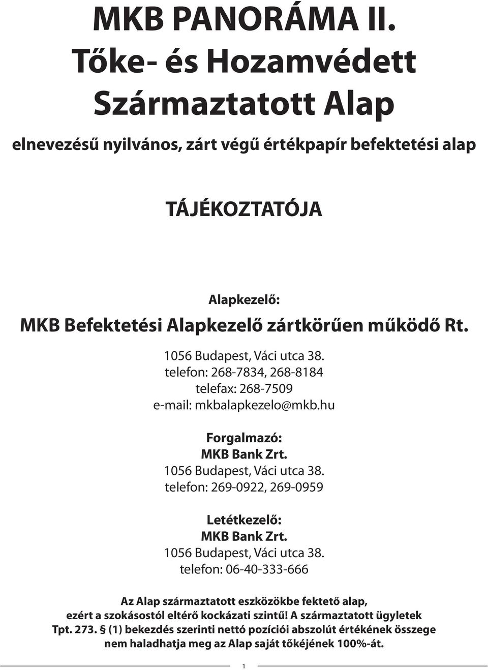 1056 Budapest, Váci utca 38. telefon: 268-7834, 268-8184 telefax: 268-7509 e-mail: mkbalapkezelo@mkb.hu Forgalmazó: MKB Bank Zrt. 1056 Budapest, Váci utca 38.