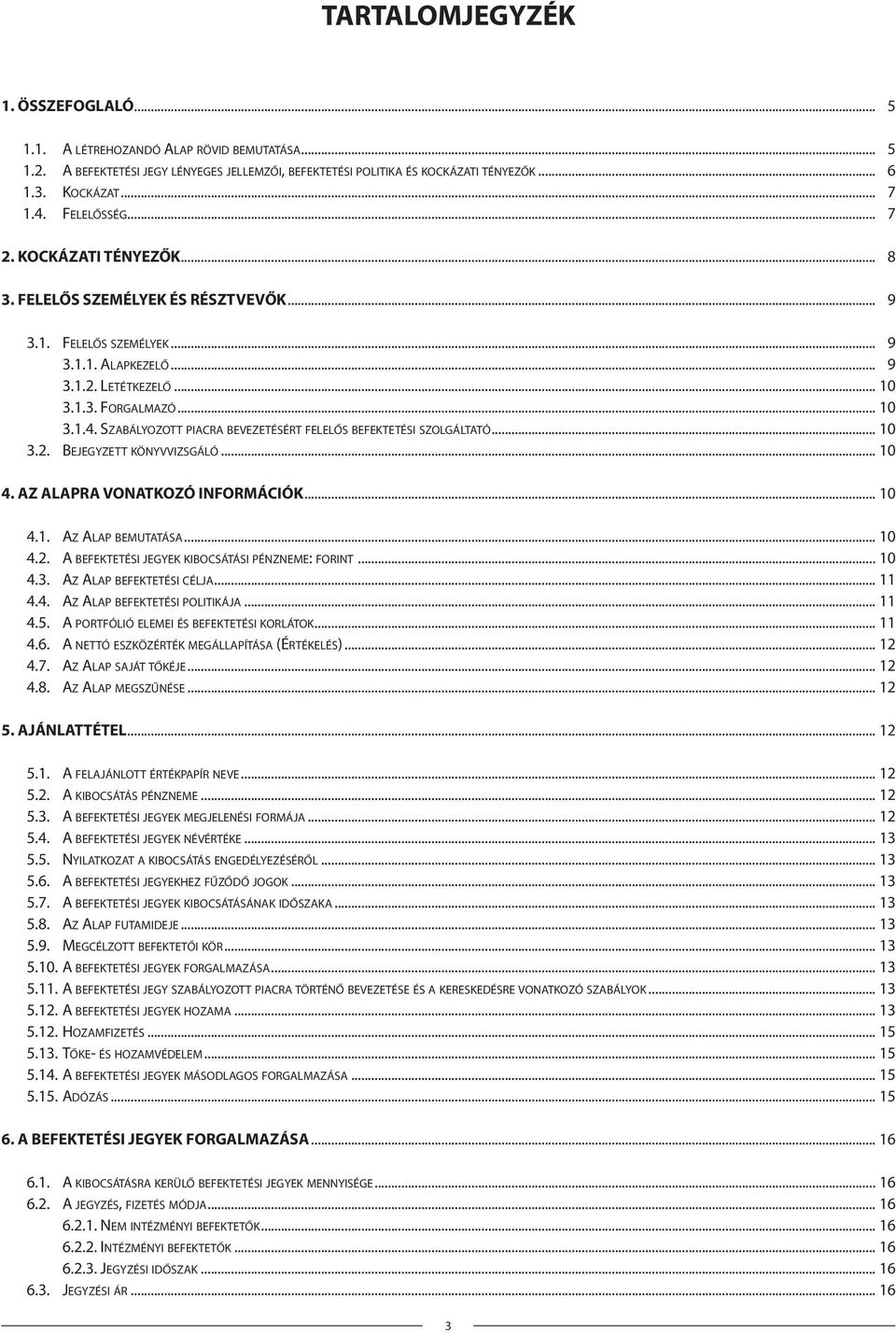 SZABÁLYOZOTT PIACRA BEVEZETÉSÉRT FELELŐS BEFEKTETÉSI SZOLGÁLTATÓ... 10 3.2. BEJEGYZETT KÖNYVVIZSGÁLÓ... 10 4. AZ ALAPRA VONATKOZÓ INFORMÁCIÓK... 10 4.1. AZ ALAP BEMUTATÁSA... 10 4.2. A BEFEKTETÉSI JEGYEK KIBOCSÁTÁSI PÉNZNEME: FORINT.