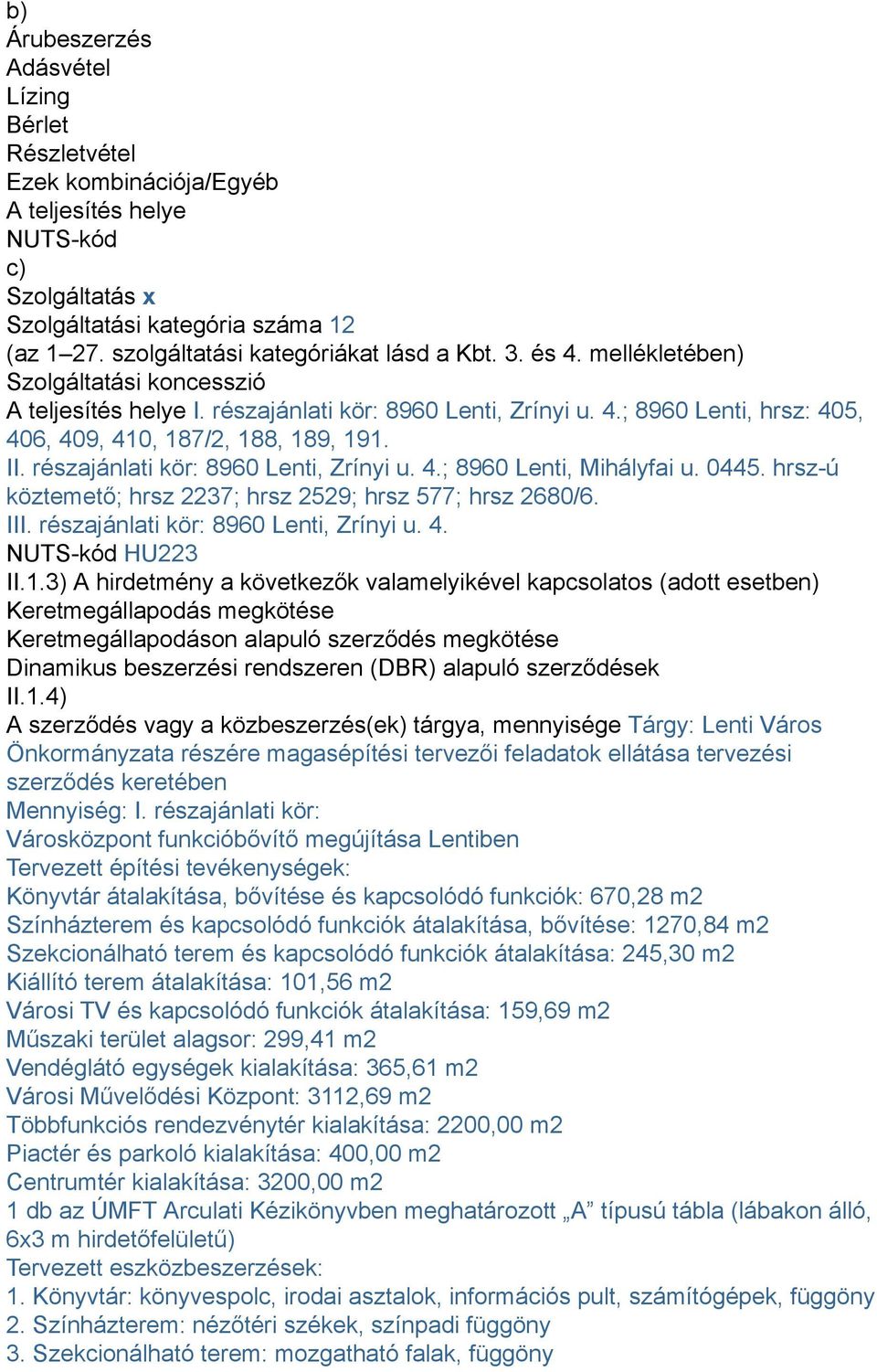 II. részajánlati kör: 8960 Lenti, Zrínyi u. 4.; 8960 Lenti, Mihályfai u. 0445. hrsz-ú köztemető; hrsz 2237; hrsz 2529; hrsz 577; hrsz 2680/6. III. részajánlati kör: 8960 Lenti, Zrínyi u. 4. NUTS-kód HU223 II.