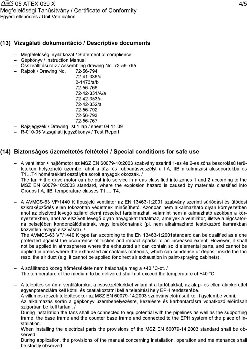 09 R-010-05 Vizsgálati jegyzőkönyv / Test Report (14) Biztonságos üzemeltetés feltételei / Special conditions for safe use A ventilátor + hajtómotor az MSZ EN 60079-10:2003 szabvány szerinti 1-es és
