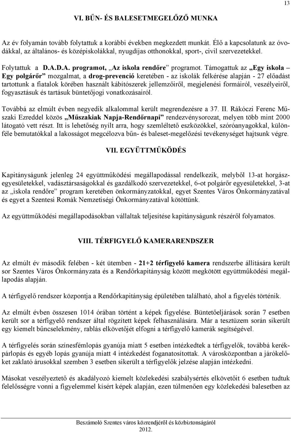 Támogattuk az Egy iskola Egy polgárőr mozgalmat, a drog-prevenció keretében - az iskolák felkérése alapján - 27 előadást tartottunk a fiatalok körében használt kábítószerek jellemzőiről, megjelenési