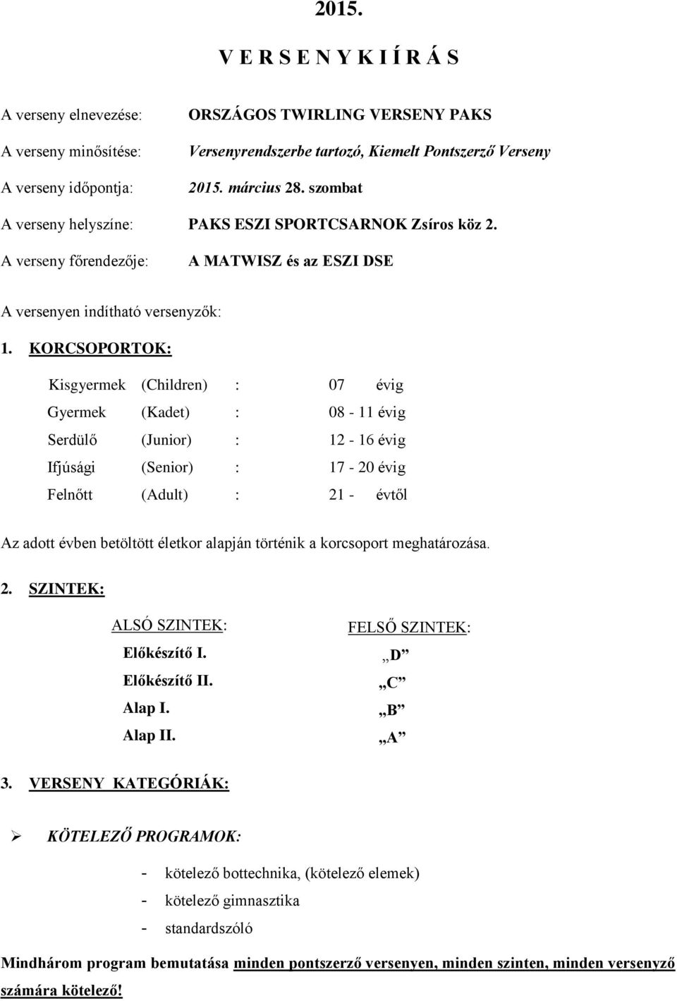 KORCSOPORTOK: Kisgyermek (Children) : 07 évig Gyermek (Kadet) : 08-11 évig Serdülő (Junior) : 12-16 évig Ifjúsági (Senior) : 17-20 évig Felnőtt (Adult) : 21 - évtől Az adott évben betöltött életkor