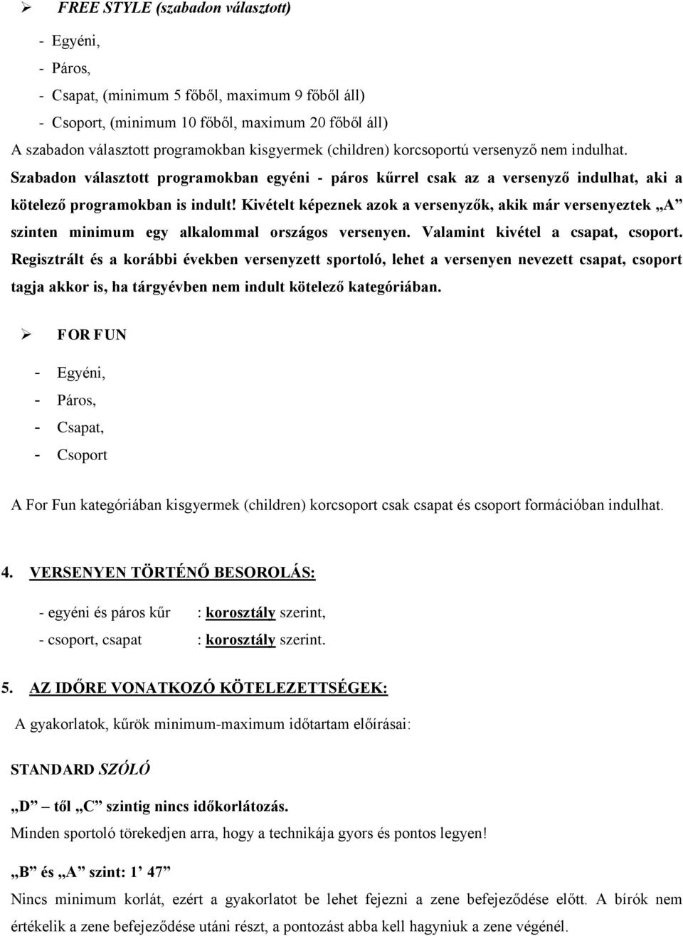 Kivételt képeznek azok a versenyzők, akik már versenyeztek A szinten minimum egy alkalommal országos versenyen. Valamint kivétel a csapat, csoport.