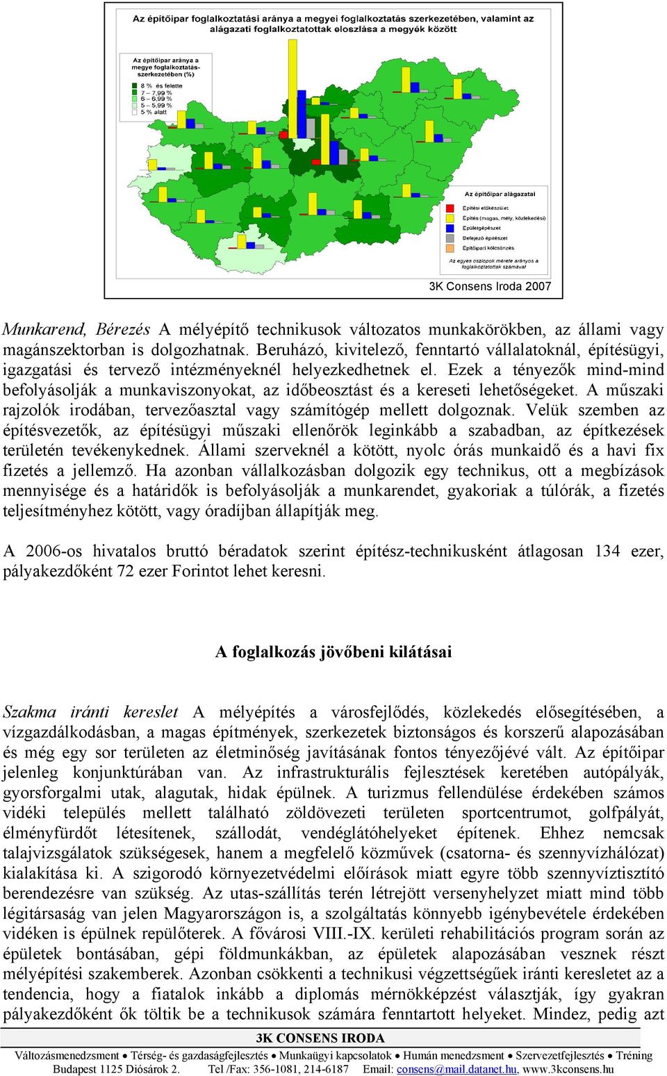 Ezek a tényezők mind-mind befolyásolják a munkaviszonyokat, az időbeosztást és a kereseti lehetőségeket. A műszaki rajzolók irodában, tervezőasztal vagy számítógép mellett dolgoznak.