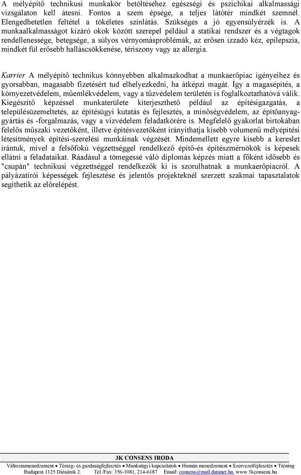 A munkaalkalmasságot kizáró okok között szerepel például a statikai rendszer és a végtagok rendellenessége, betegsége, a súlyos vérnyomásproblémák, az erősen izzadó kéz, epilepszia, mindkét fül