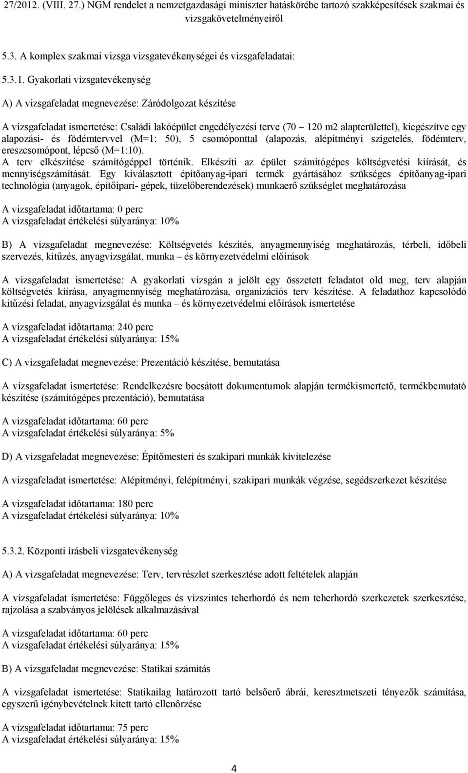 alapozási- és födémtervvel (M=1: 50), 5 csomóponttal (alapozás, alépítményi szigetelés, födémterv, ereszcsomópont, lépcső (M=1:10). A terv elkészítése számítógéppel történik.