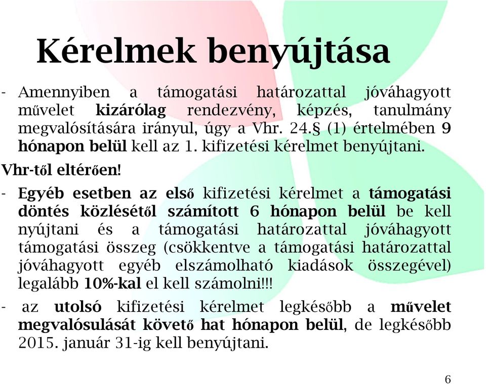 - Egyéb esetben az első kifizetési kérelmet a támogatási döntés közlésétől számított 6 hónapon belül be kell nyújtani és a támogatási határozattal jóváhagyott támogatási