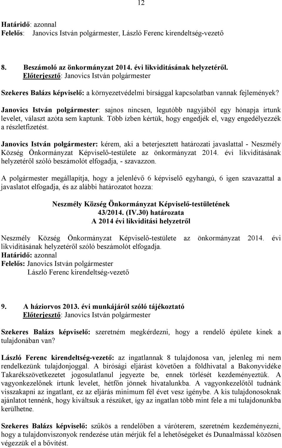 Janovics István polgármester: kérem, aki a beterjesztett határozati javaslattal - Neszmély Község Önkormányzat Képviselő-testülete az önkormányzat 2014.