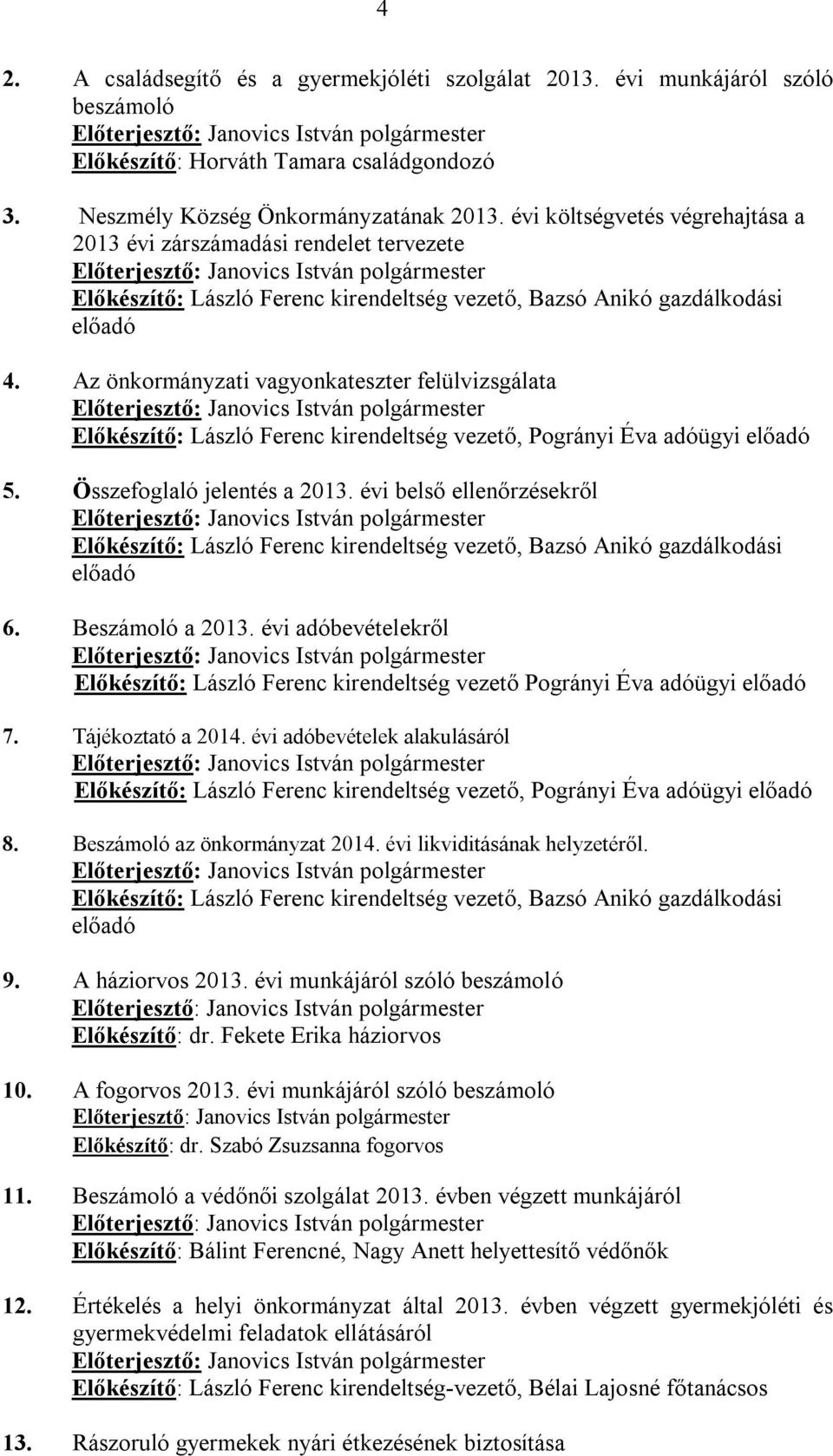 Összefoglaló jelentés a 2013. évi belső ellenőrzésekről, Bazsó Anikó gazdálkodási előadó 6. Beszámoló a 2013. évi adóbevételekről Pogrányi Éva adóügyi előadó 7. Tájékoztató a 2014.